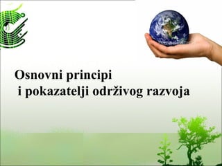 Osnovni principi
i pokazatelji održivog razvoja
 