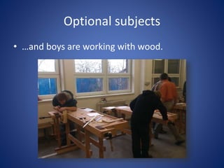 Optional subjects
• …and boys are working with wood.
 