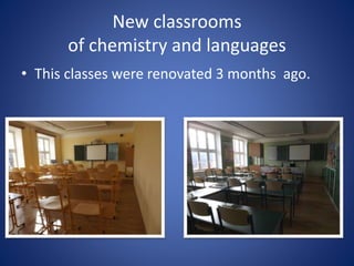 New classrooms
of chemistry and languages
• This classes were renovated 3 months ago.
 