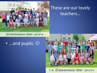 These are our lovely
teachers…
• 1
• …and pupils. 
 