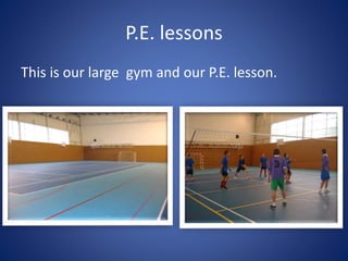 P.E. lessons
This is our large gym and our P.E. lesson.
 