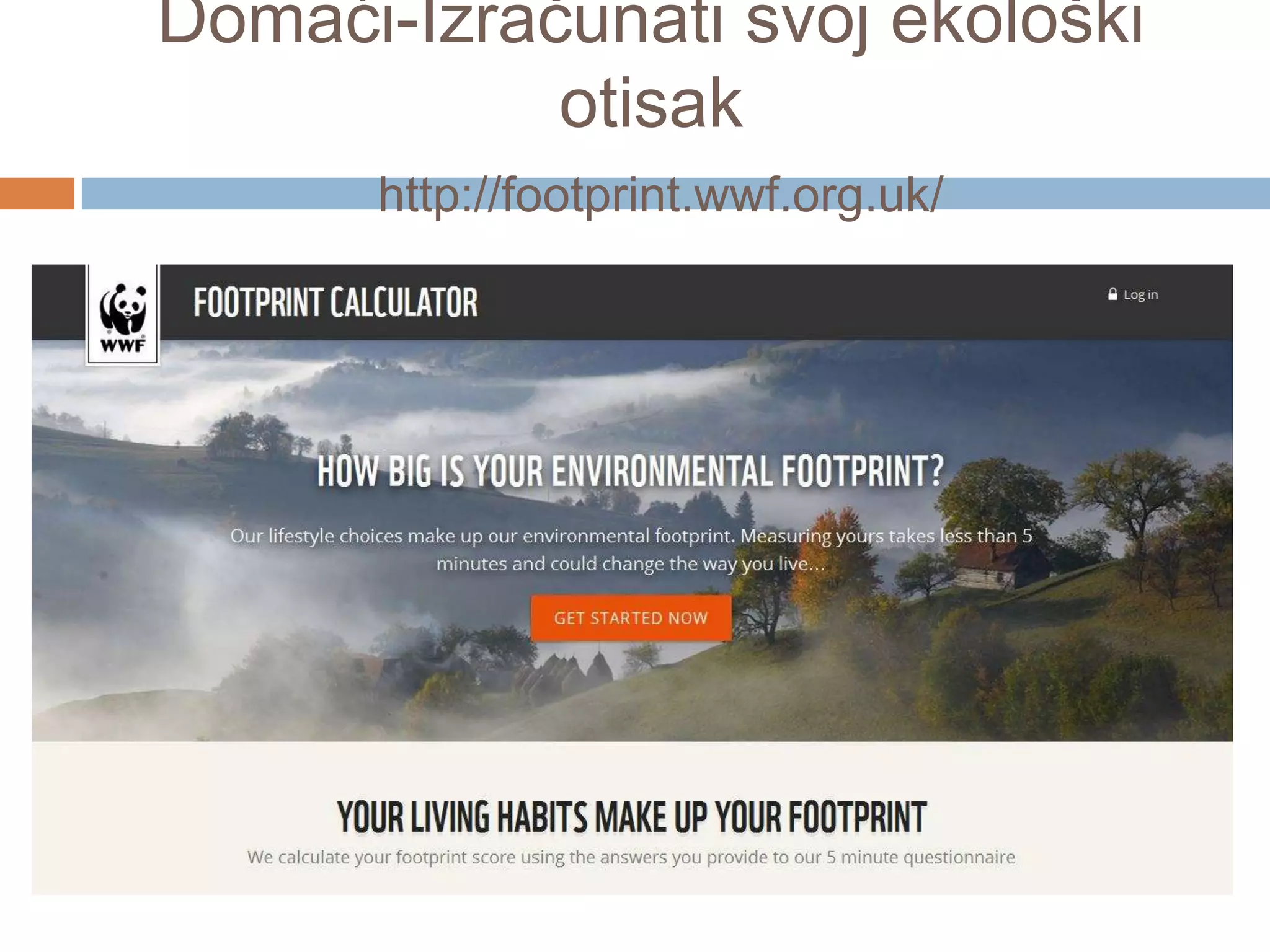 Domaći-Izračunati svoj ekološki
otisak
http://footprint.wwf.org.uk/
 