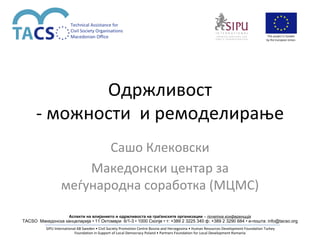 Одржливост - можности  и ремоделирање Сашо Клековски Македонски центар за меѓународна соработка (МЦМС) 