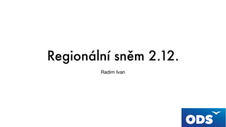 Regionální sněm 2.12.
Radim Ivan
 