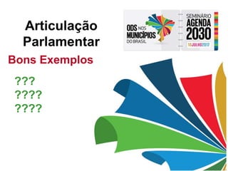 Articulação
Parlamentar
Bons Exemplos
???
????
????
 