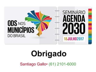Obrigado
Santiago Gallo• (61) 2101-6000
 