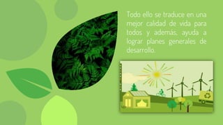 Todo ello se traduce en una
mejor calidad de vida para
todos y además, ayuda a
lograr planes generales de
desarrollo.
 