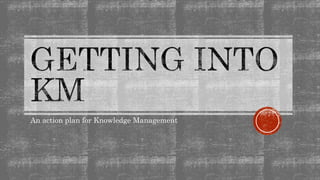 An action plan for Knowledge Management
 
