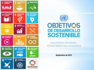 UNAAGENDA UNIVERSAL,
TRANSFORMATIVA E INTEGRADA
Septiembre de 2015
 