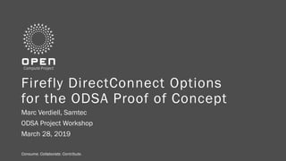 Consume. Collaborate. Contribute.Consume. Collaborate. Contribute.
Firefly DirectConnect Options
for the ODSA Proof of Concept
Marc Verdiell, Samtec
ODSA Project Workshop
March 28, 2019
 