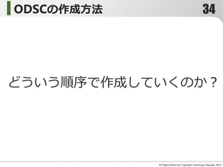 All Rights Reserved, Copyright Yoshitsugu Miyazaki 2015-
ODSCの作成方法
どういう順序で作成していくのか？
34
 