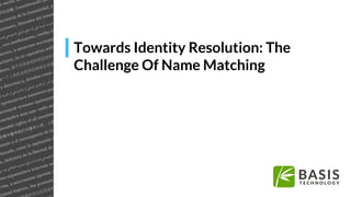 Towards Identity Resolution: The
Challenge Of Name Matching
 