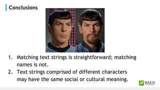 Conclusions
1. Matching text strings is straightforward; matching
names is not.
2. Text strings comprised of different cha...