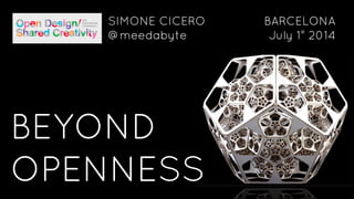 BEYOND
OPENNESS
SIMONE CICERO
@meedabyte
BARCELONA
July 1° 2014
 