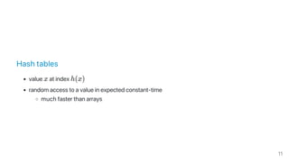 Hash tables
value x at index h(x)
random access to a value in expected constant‑time
much faster than arrays
11
 