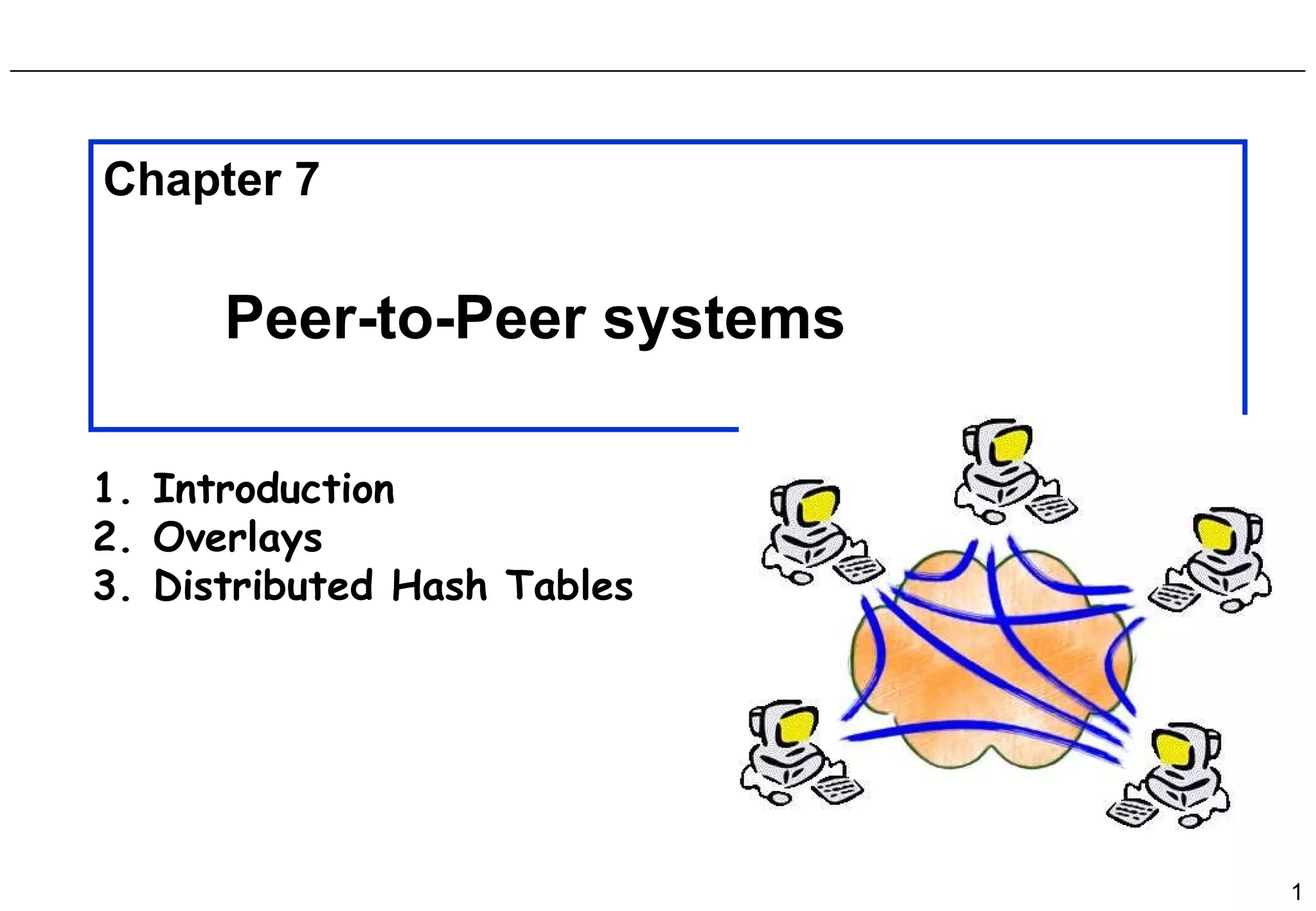 Introduction Overlays Distributed Hash Tables Chapter 7 Peer-to-Peer systems 