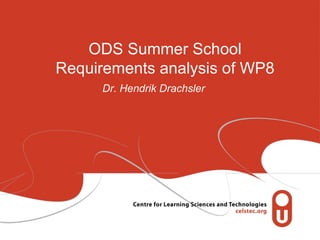 ODS Summer School
Requirements analysis of WP8
     Dr. Hendrik Drachsler
 