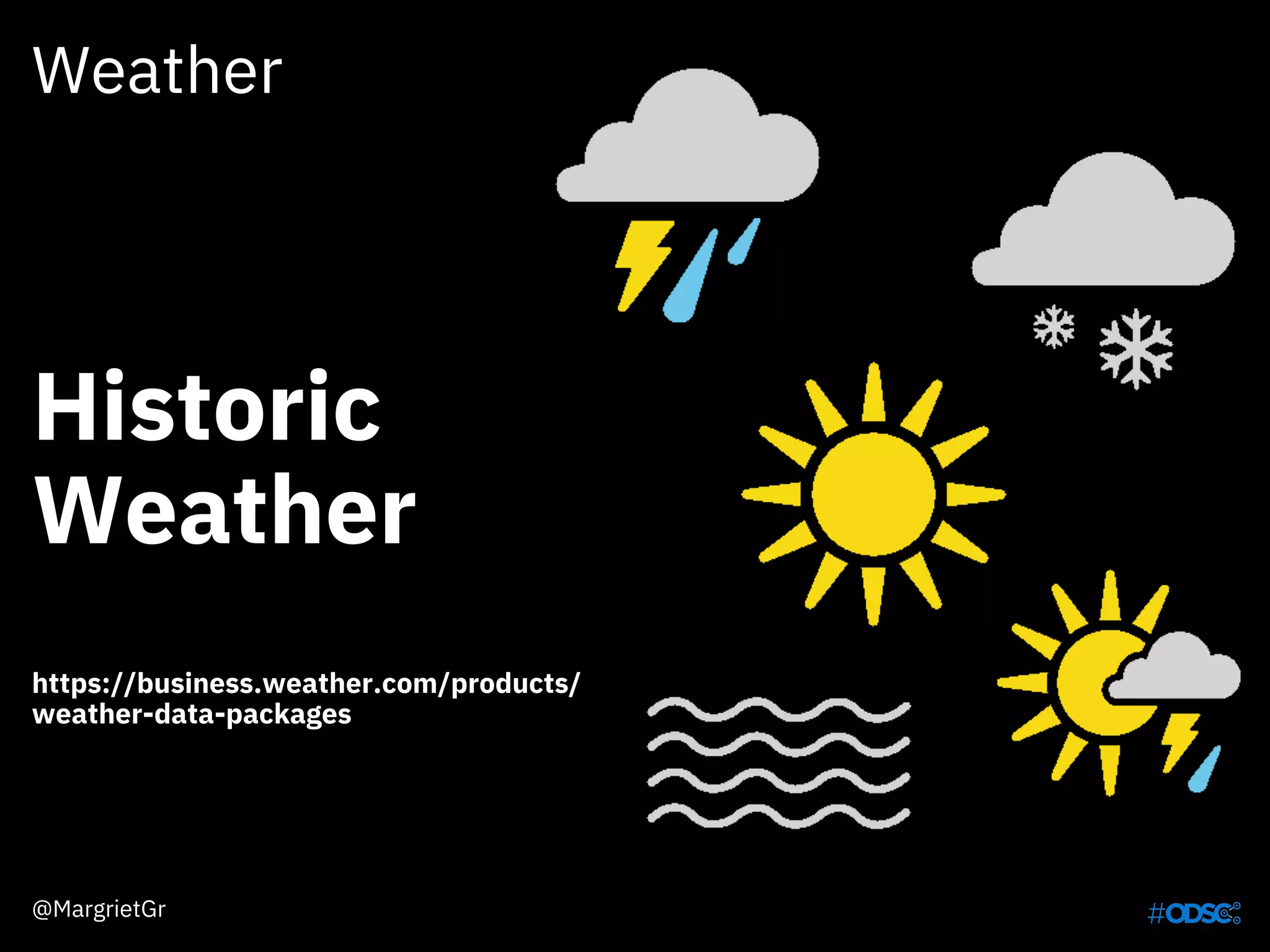 Weather
Historic
Weather
https://business.weather.com/products/
weather-data-packages
@MargrietGr
 