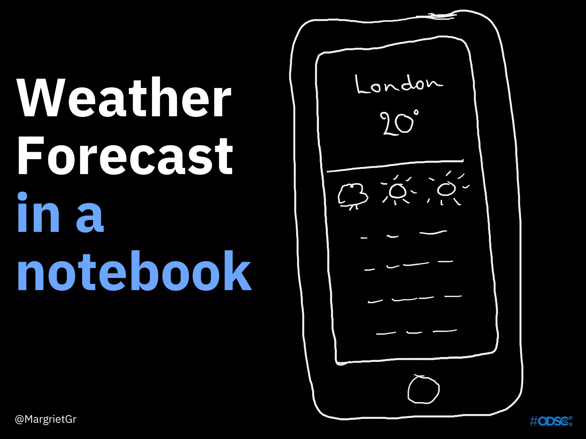 Weather
Forecast
in a
notebook
@MargrietGr
 
