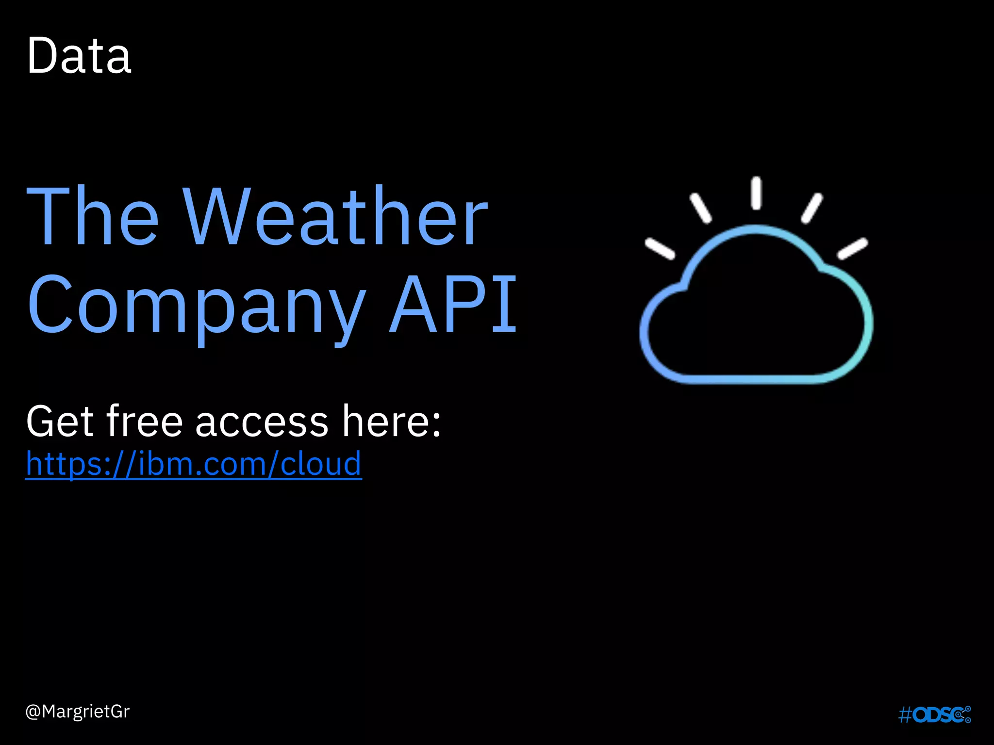 Data
The Weather
Company API
Get free access here:
https://ibm.com/cloud
@MargrietGr
 