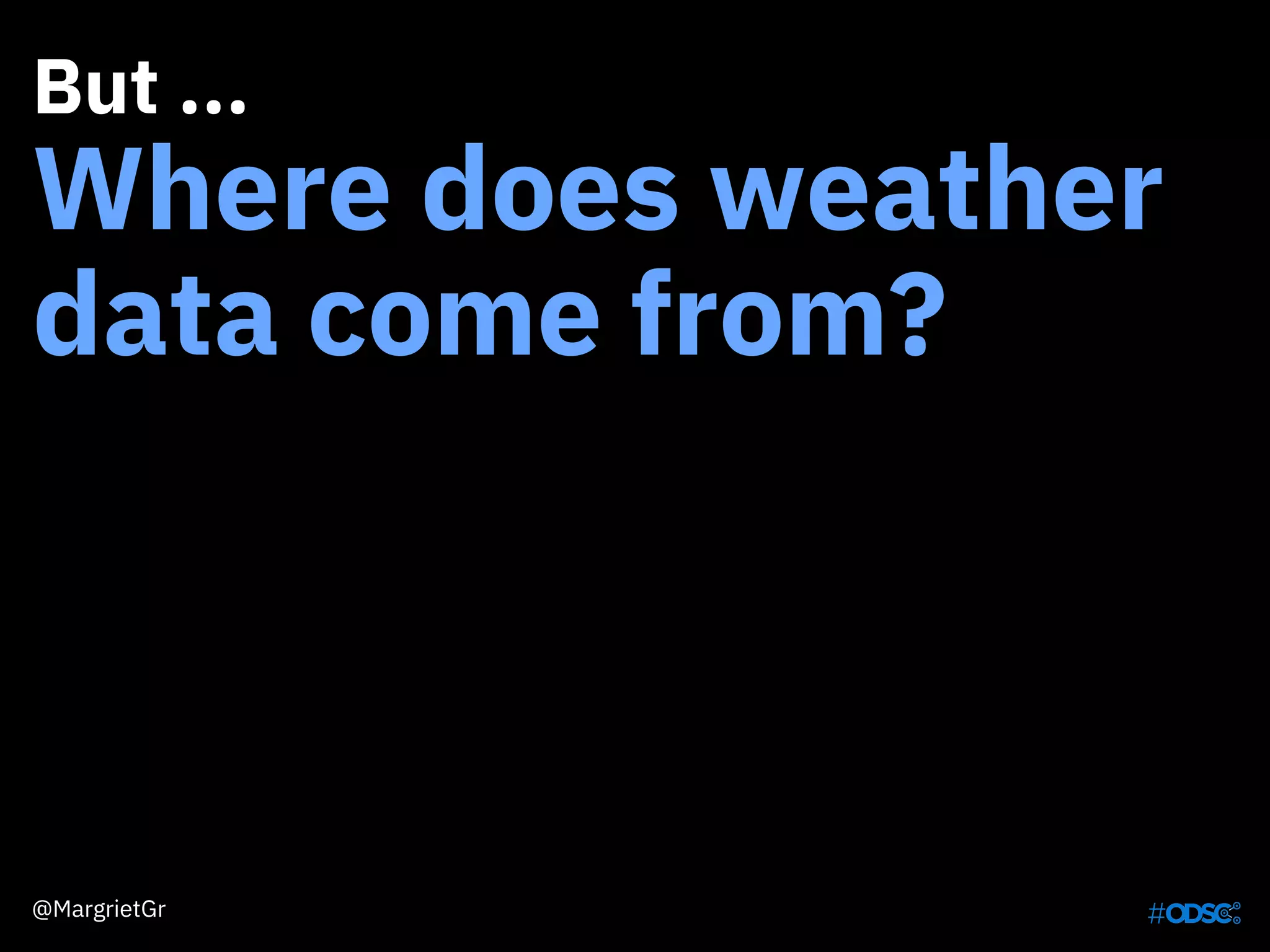 But ...
Where does weather
data come from?
@MargrietGr
 