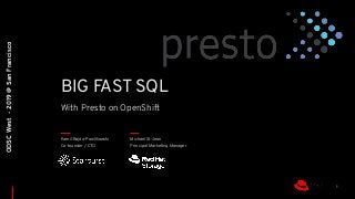 With Presto on OpenShift
BIG FAST SQL
Kamil Bajda-Pawlikowski
Co-founder / CTO
Michael St-Jean
Principal Marketing Manager
1
ODSCWest-2019@SanFrancisco
 