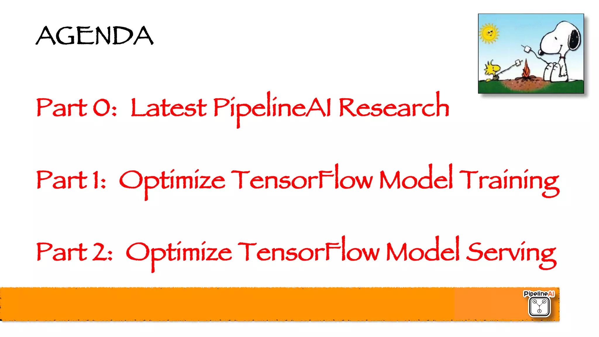 AGENDA
Part 0: Latest PipelineAI Research
Part 1: Optimize TensorFlow Model Training
Part 2: Optimize TensorFlow Model Serving
 