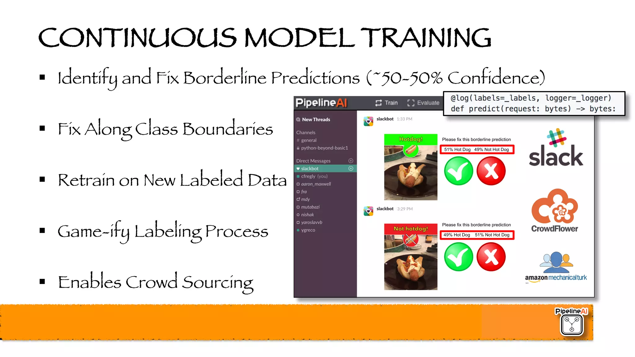 CONTINUOUS MODEL TRAINING
§ Identify and Fix Borderline Predictions (~50-50% Confidence)
§ Fix Along Class Boundaries
§ Retrain on New Labeled Data
§ Game-ify Labeling Process
§ Enables Crowd Sourcing
 