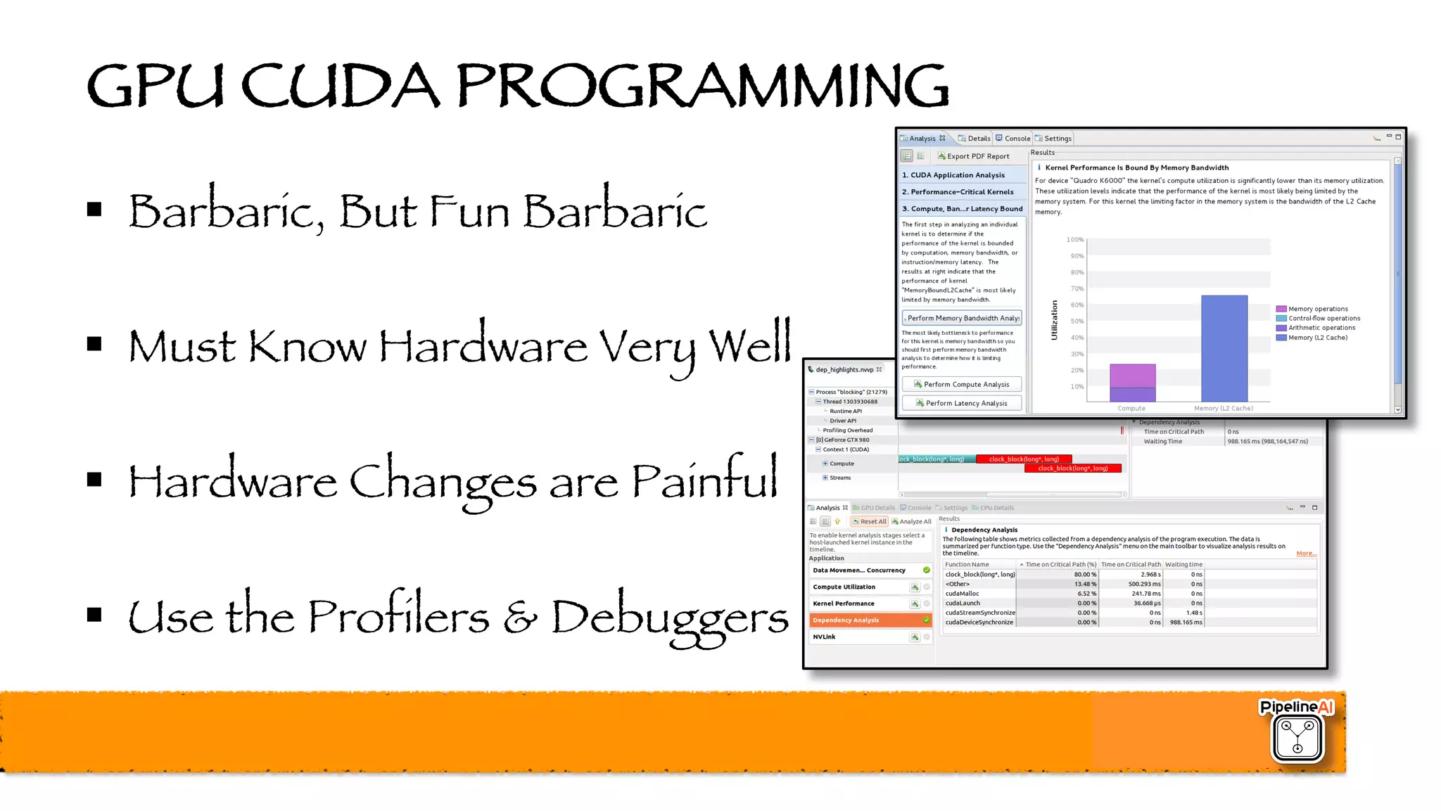 GPU CUDA PROGRAMMING
§ Barbaric, But Fun Barbaric
§ Must Know Hardware Very Well
§ Hardware Changes are Painful
§ Use the Profilers & Debuggers
 