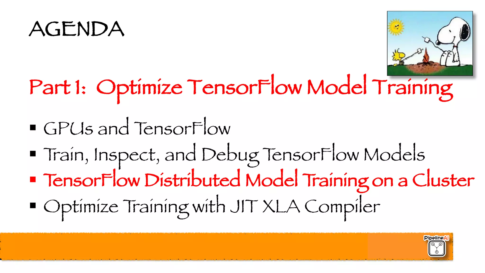 AGENDA
Part 1: Optimize TensorFlow Model Training
§ GPUs and TensorFlow
§ Train, Inspect, and Debug TensorFlow Models
§ TensorFlow Distributed Model Training on a Cluster
§ Optimize Training with JIT XLA Compiler
 