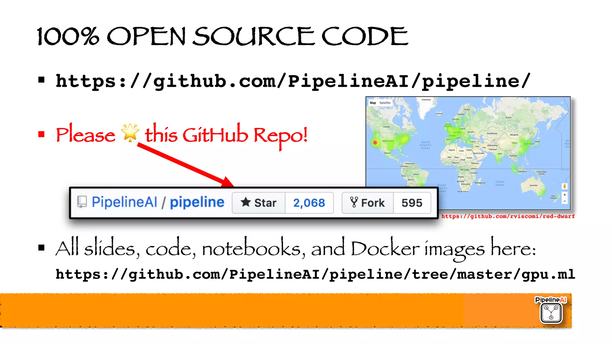 100% OPEN SOURCE CODE
§ https://github.com/PipelineAI/pipeline/
§ Please 🌟 this GitHub Repo!
§ All slides, code, notebooks, and Docker images here:
https://github.com/PipelineAI/pipeline/tree/master/gpu.ml
https://github.com/rviscomi/red-dwarf
 