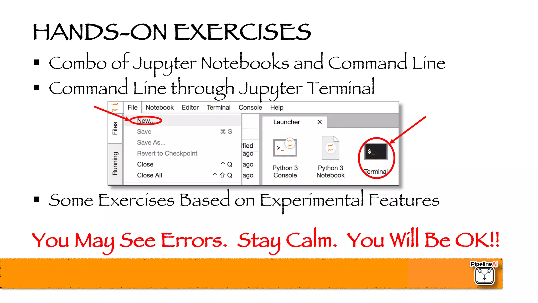 HANDS-ON EXERCISES
§ Combo of Jupyter Notebooks and Command Line
§ Command Line through Jupyter Terminal
§ Some Exercises Based on Experimental Features
You May See Errors. Stay Calm. You Will Be OK!!
 
