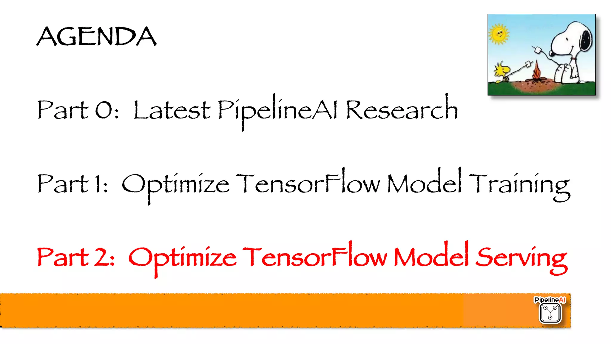 AGENDA
Part 0: Latest PipelineAI Research
Part 1: Optimize TensorFlow Model Training
Part 2: Optimize TensorFlow Model Serving
 