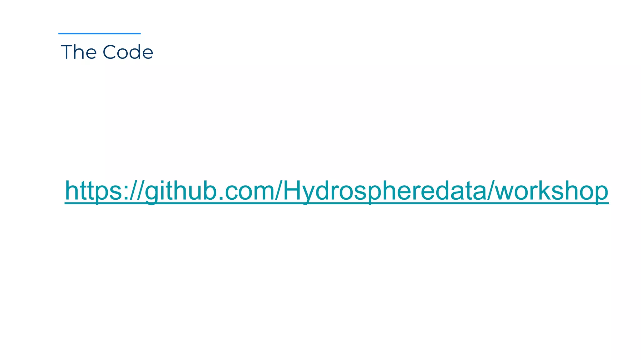 The Code
https://github.com/Hydrospheredata/workshop
 