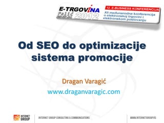 Od SEO do optimizacije
  sistema promocije

        Dragan Varagid
     www.draganvaragic.com
 