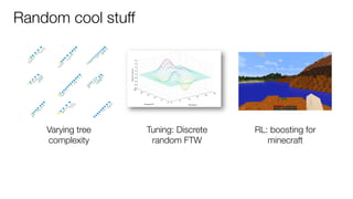 Random cool stuff
Varying tree
complexity
Tuning: Discrete
random FTW
RL: boosting for
minecraft
 