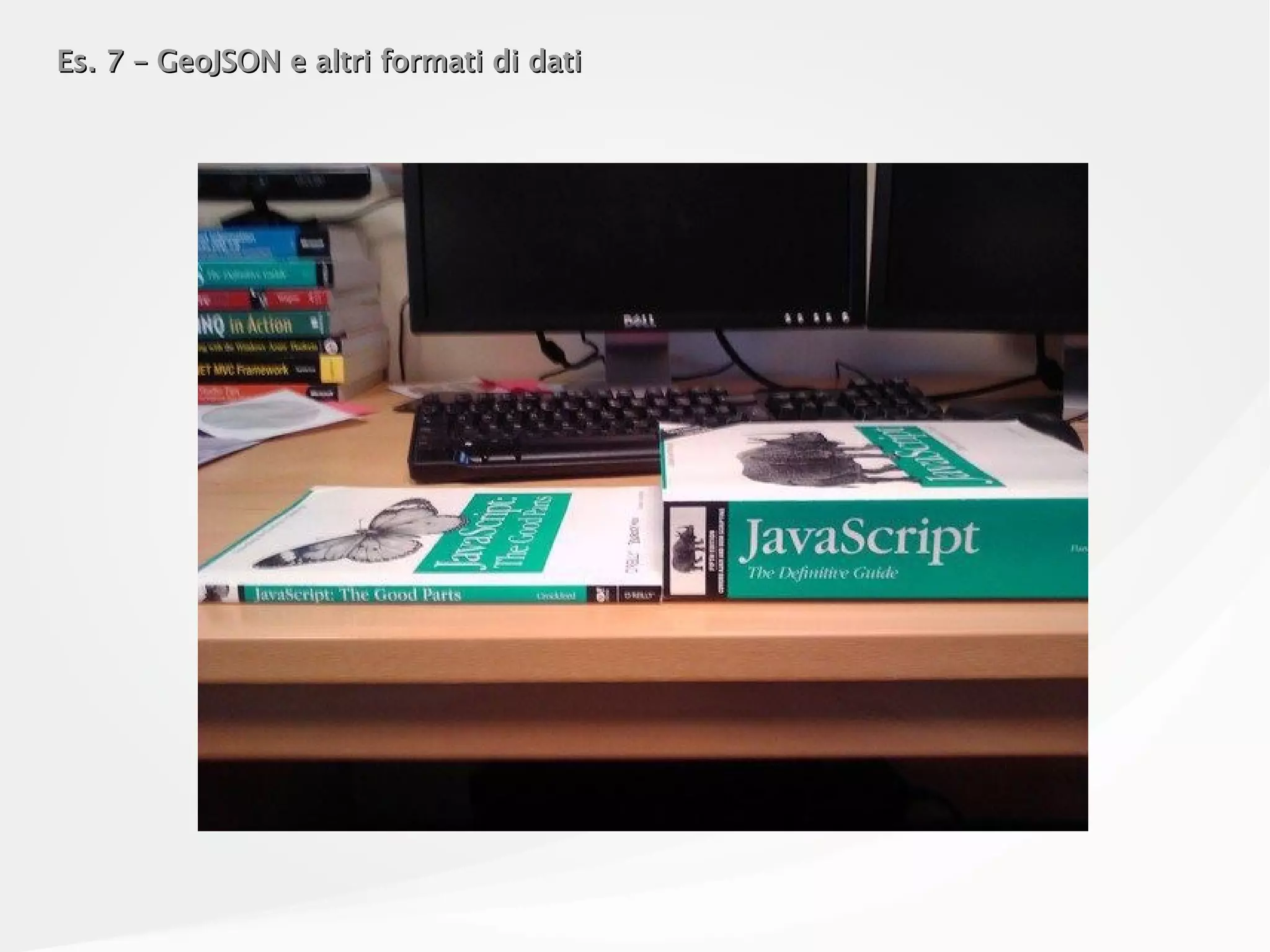 Es. 7 – GeoJSON e altri formati di datiEs. 7 – GeoJSON e altri formati di dati
 