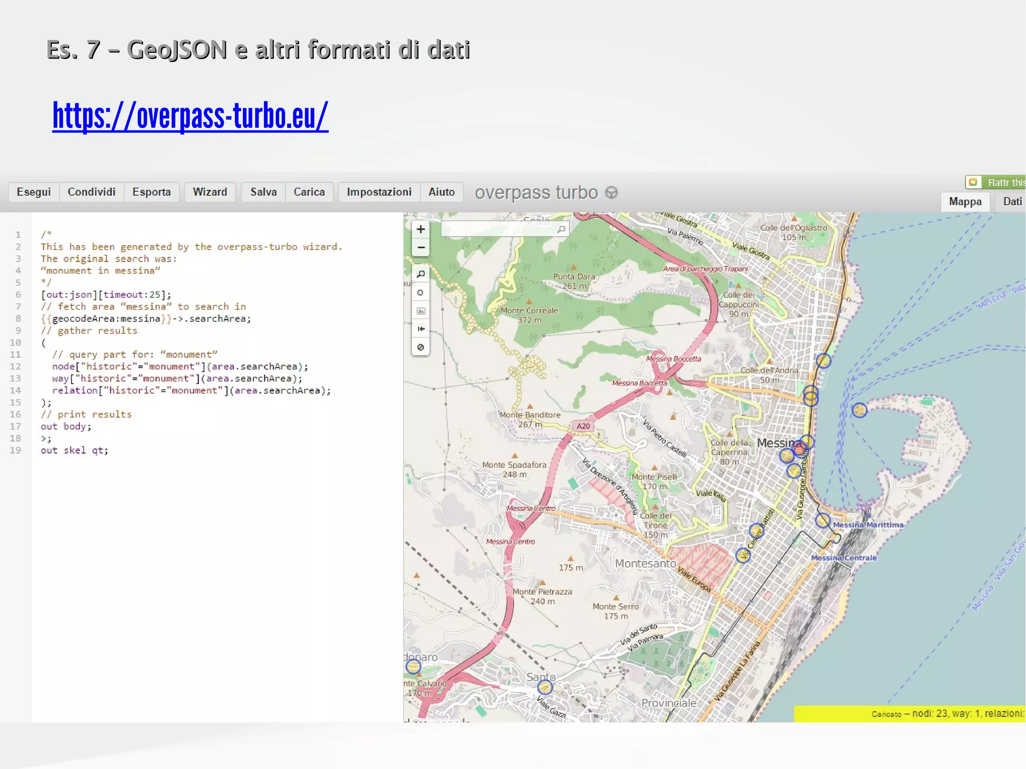 Es. 7 – GeoJSON e altri formati di datiEs. 7 – GeoJSON e altri formati di dati
https://overpass-turbo.eu/
 