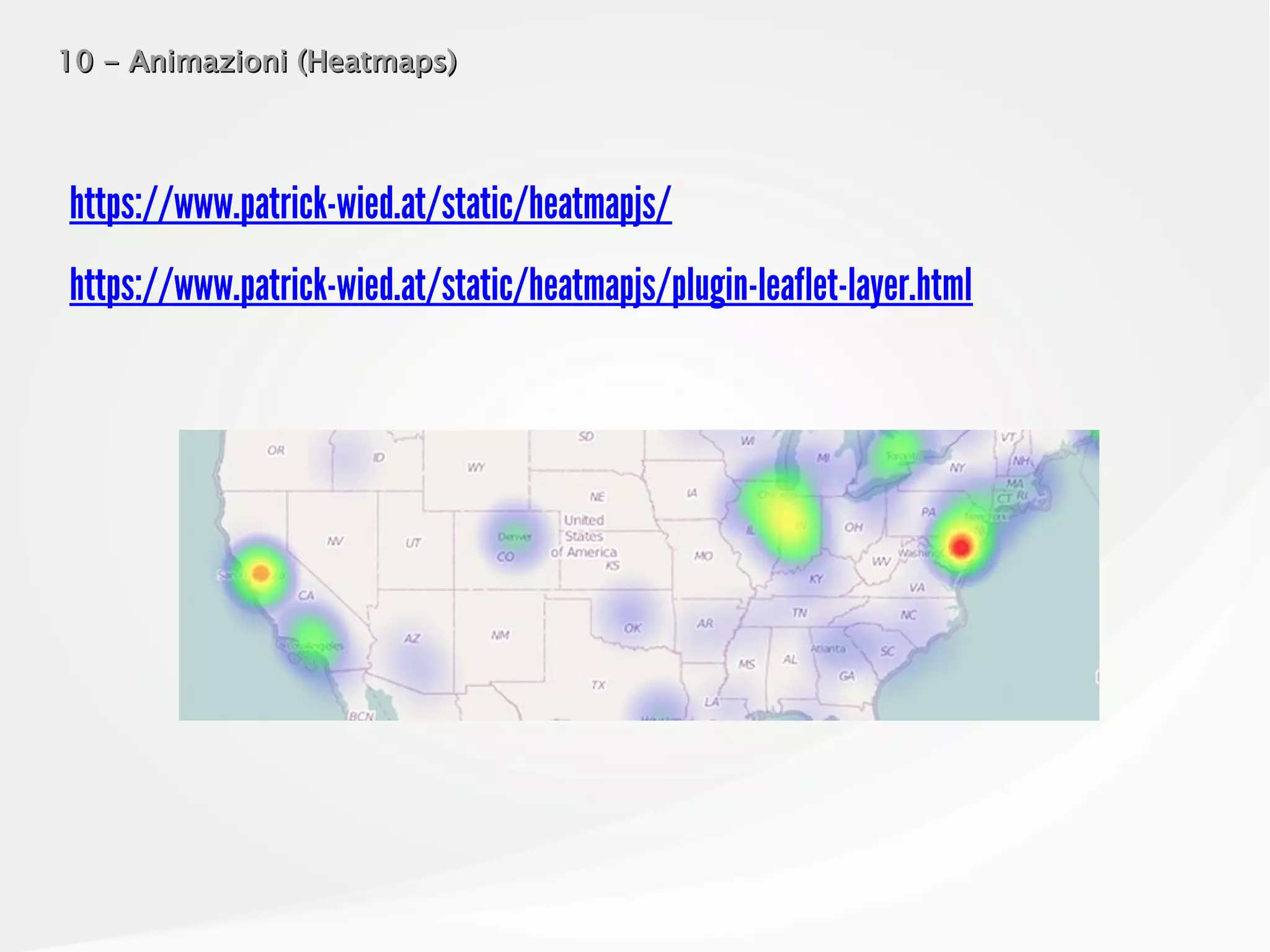 10 - Animazioni (Heatmaps)10 - Animazioni (Heatmaps)
https://www.patrick-wied.at/static/heatmapjs/
https://www.patrick-wied.at/static/heatmapjs/plugin-leaflet-layer.html
 
