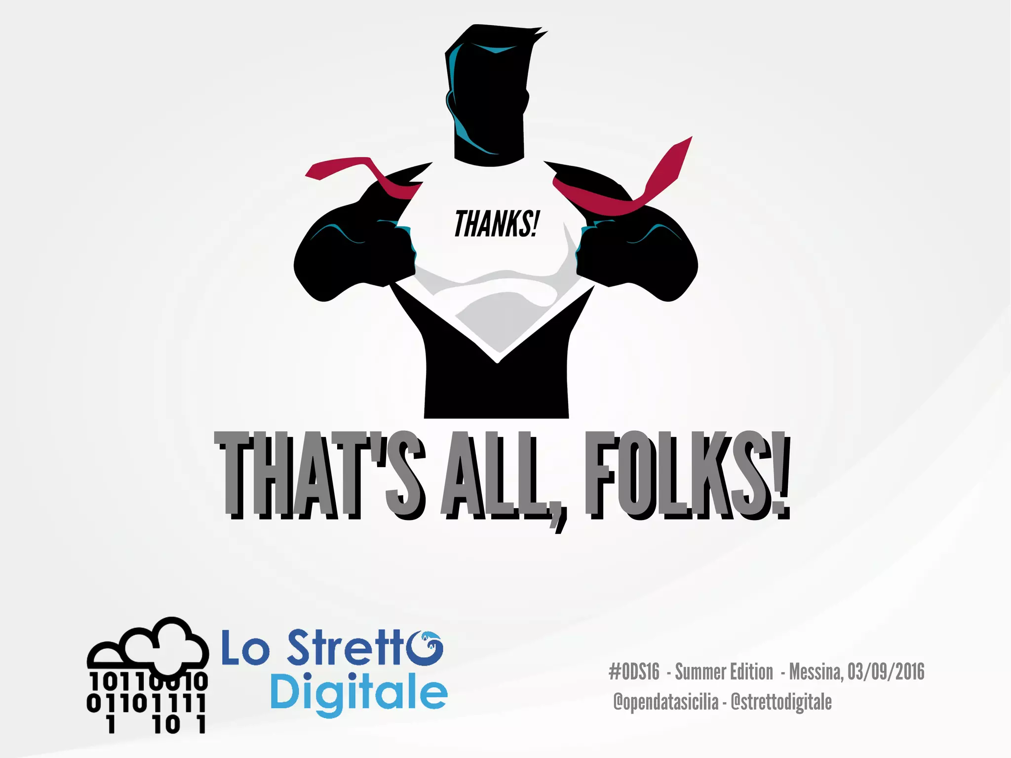 THAT'S ALL, FOLKS!THAT'S ALL, FOLKS!
#ODS16 - Summer Edition - Messina, 03/09/2016
@opendatasicilia- @strettodigitale
 