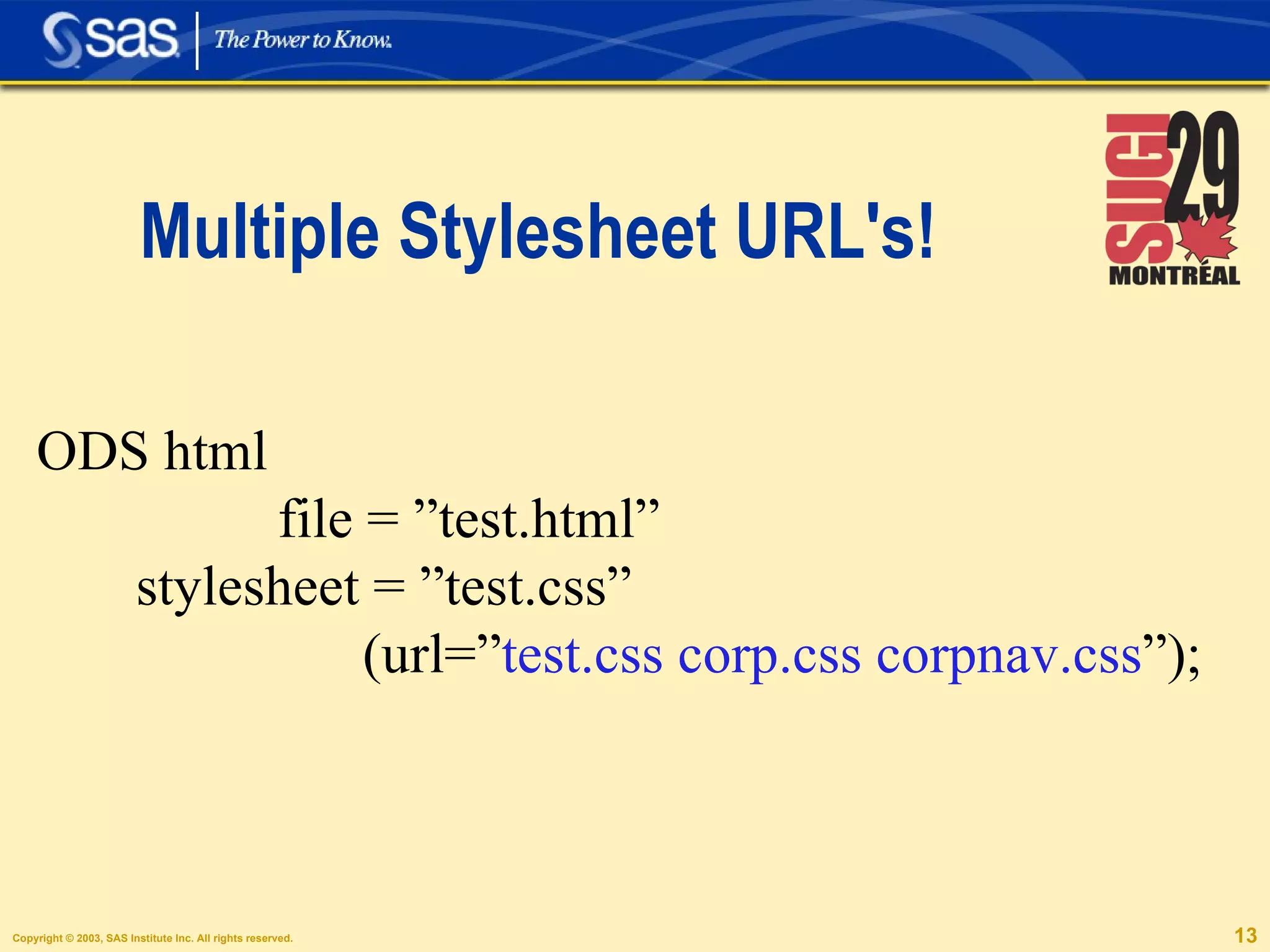 Multiple Stylesheet URL's! ODS html  file = ”test.html” stylesheet = ”test.css”  (url=” test.css corp.css corpnav.css ”); 