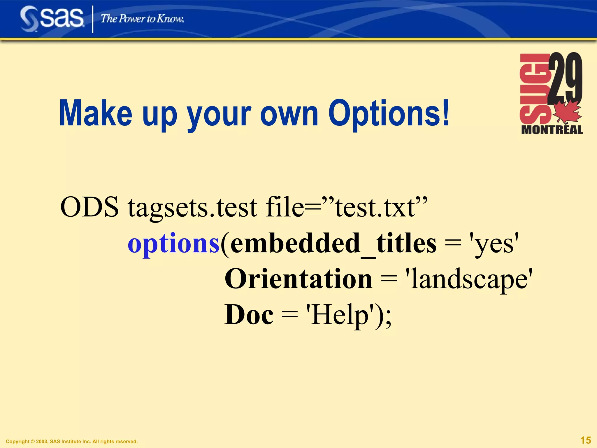 Make up your own Options! ODS tagsets.test file=”test.txt” options ( embedded_titles  = 'yes' Orientation  = 'landscape' Doc  = 'Help'); 