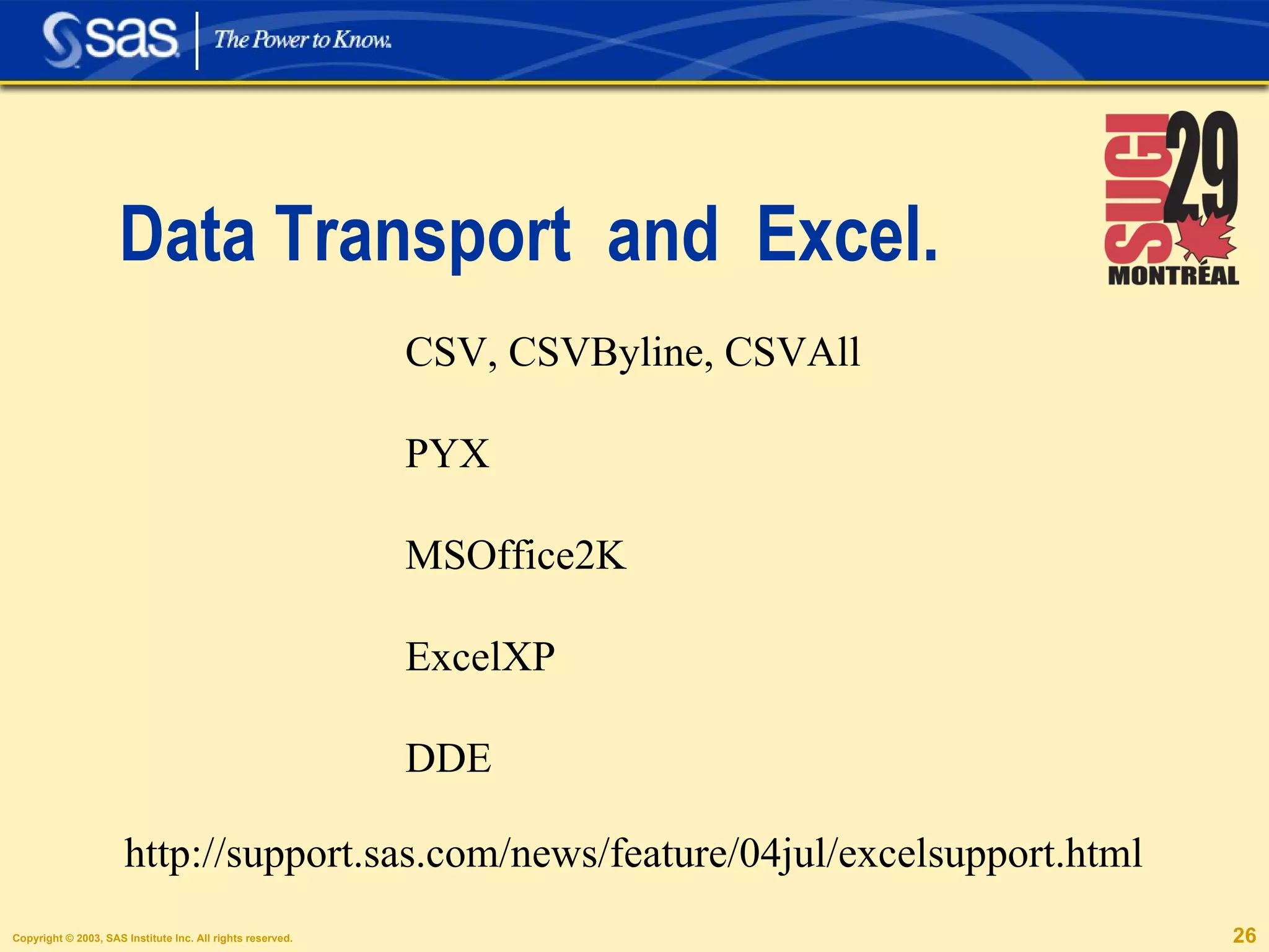 Data Transport  and  Excel. CSV, CSVByline, CSVAll PYX MSOffice2K ExcelXP DDE http://support.sas.com/news/feature/04jul/excelsupport.html 