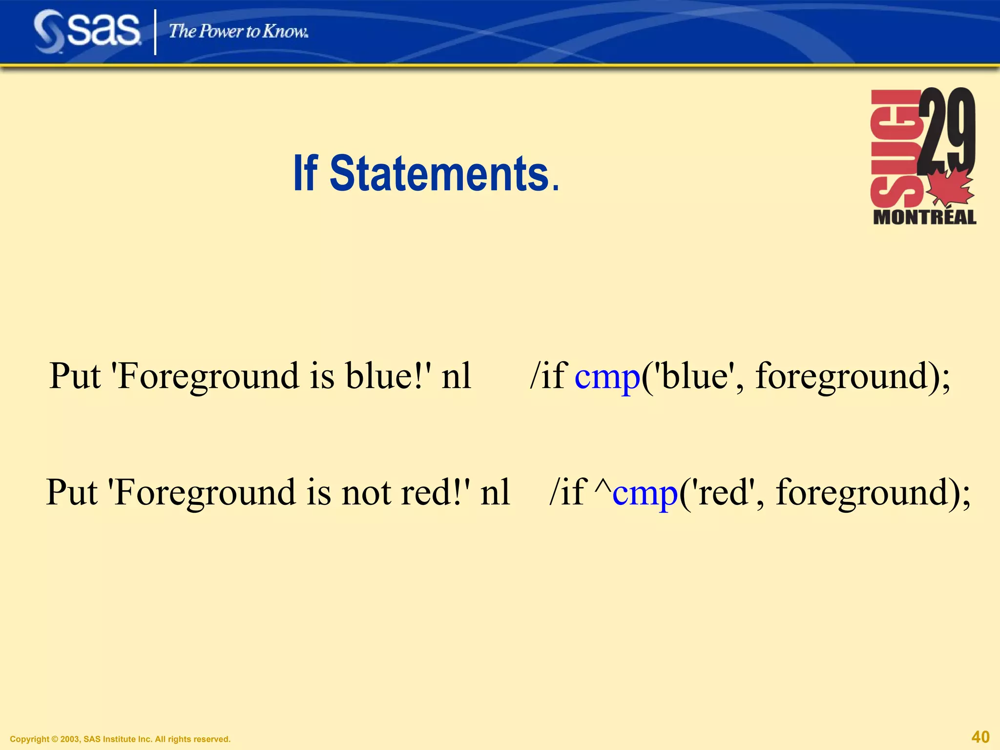 If Statements . Put 'Foreground is blue!' nl  /if  cmp ('blue', foreground); Put 'Foreground is not red!' nl  /if ^ cmp ('red', foreground); 