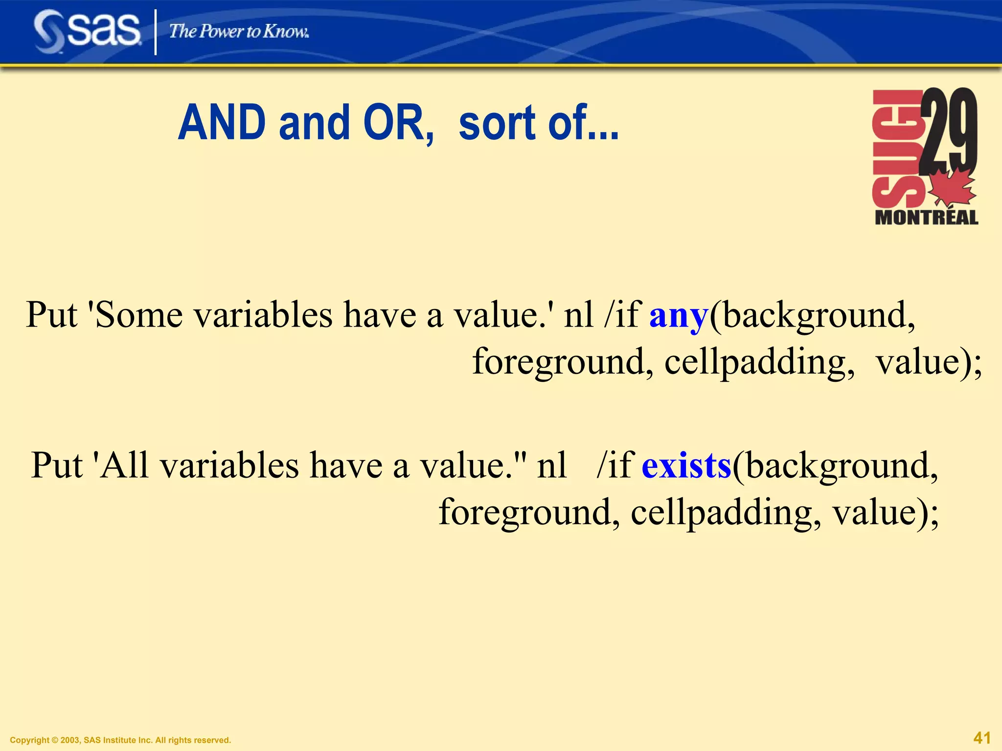 AND and OR,  sort of... Put 'Some variables have a value.' nl /if  any (background,  foreground, cellpadding,  value); Put 'All variables have a value.'' nl  /if  exists (background, foreground, cellpadding, value); 