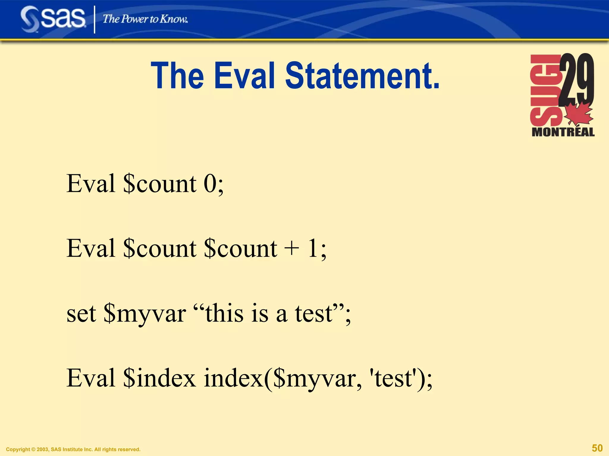 The Eval Statement. Eval $count 0; Eval $count $count + 1; set $myvar “this is a test”; Eval $index index($myvar, 'test'); 