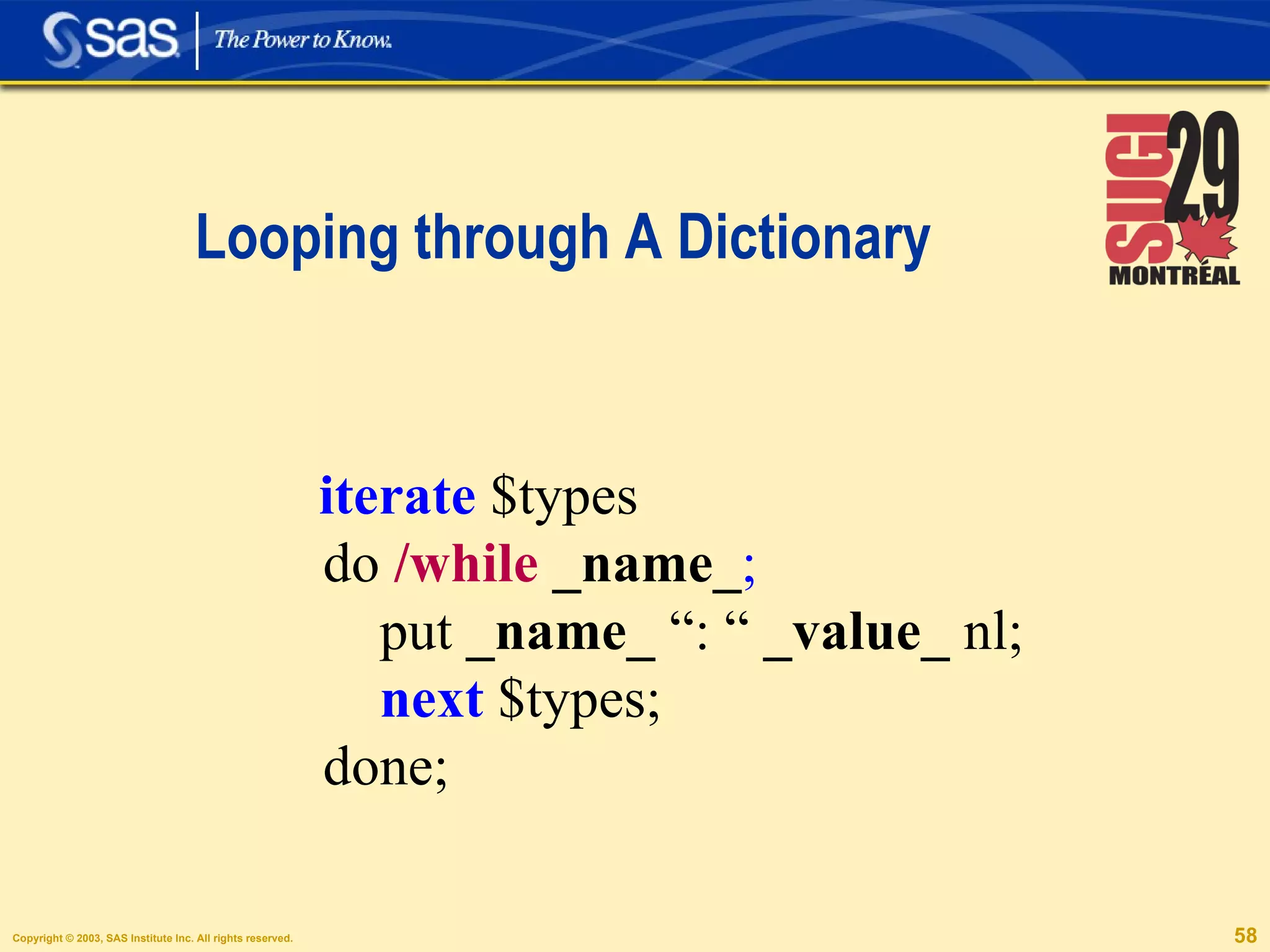 Looping through A Dictionary iterate  $types do   /while   _name_ ;   put  _name_  “: “  _value_  nl; next  $types; done;   