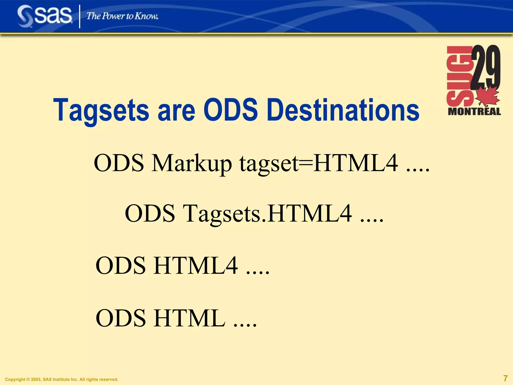Tagsets are ODS Destinations ODS Markup tagset=HTML4 .... ODS Tagsets.HTML4 .... ODS HTML4 .... ODS HTML .... 