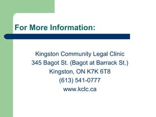 For More Information:
Kingston Community Legal Clinic
345 Bagot St. (Bagot at Barrack St.)
Kingston, ON K7K 6T8
(613) 541-0777
www.kclc.ca
 