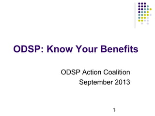 1
ODSP: Know Your Benefits
ODSP Action Coalition
September 2013
 